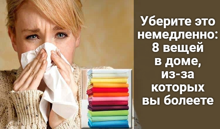 Уберите это немедленно: 8 вещей в доме, из-за которых вы болеете