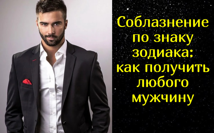Соблазнение по знаку зодиака: как получить любого мужчину