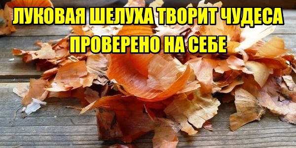 ЛУКОВАЯ ШЕЛУХА ТВОРИТ ЧУДЕСА. ПРОВЕРЕНО НА СЕБЕ