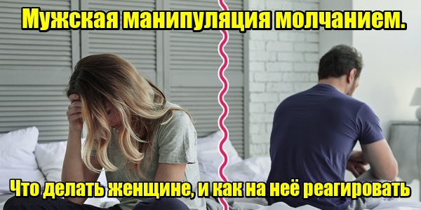 Мужская манипуляция молчанием. Что делать женщине, и как на нее реагировать
