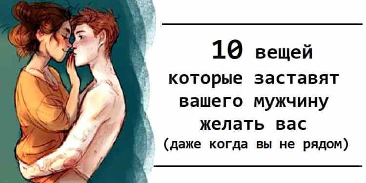 10 вещей которые заставят вашего мужчину желать вас (даже когда вы не рядом)