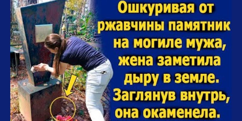 Ошкуривая от ржавчины памятник на могиле мужа, жена заметила дыру в земле и заглянула в неё